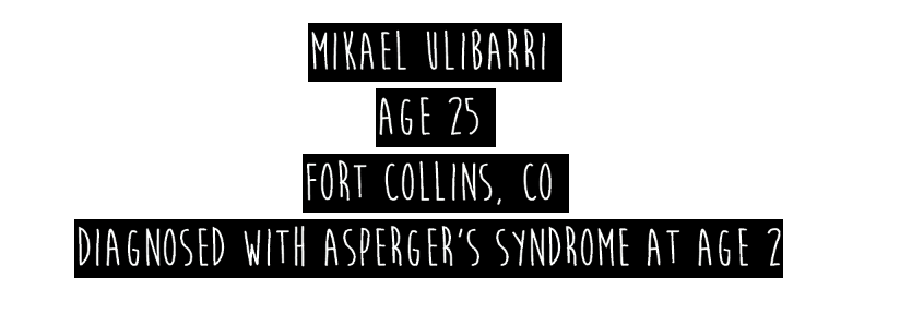mikael ulibarri, age 25, fort collins, CO. diagnosed with asperger's syndrome at age 2.